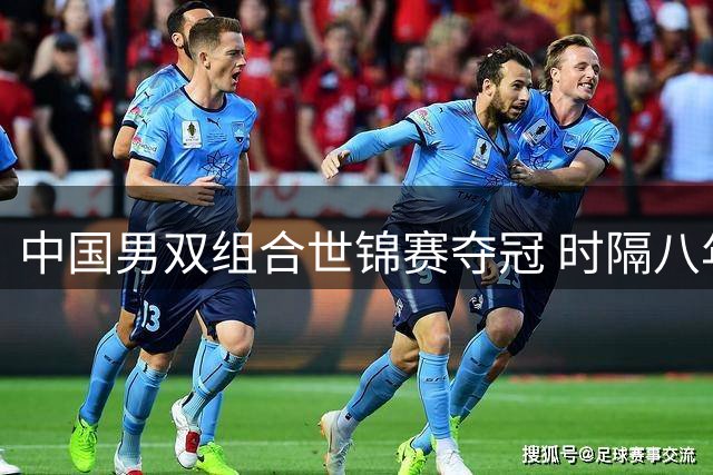 中国男双组合世锦赛夺冠 时隔八年再登巅峰