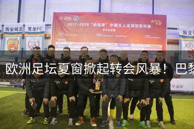 欧洲足坛夏窗掀起转会风暴！巴黎重金求购日本门神 尤文连签两锋霸