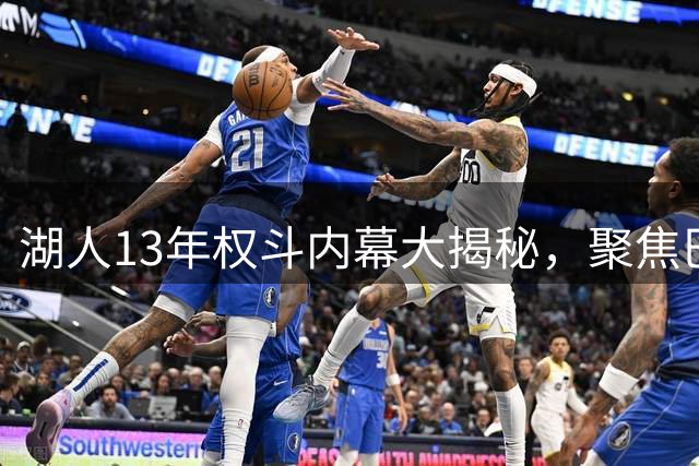 湖人13年权斗内幕大揭秘，聚焦巴斯家族纷争