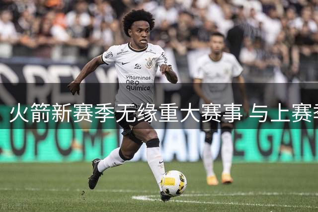 火箭新赛季无缘重大赛事 与上赛季待遇反差显著